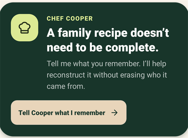 A card headed Chef Cooper, reading a family recipe doesn't need to be complete. Underneath: tell me what you remember, I'll help reconstruct it without erasing who it came from. A button reads Tell Cooper what I remember.